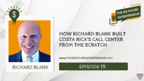 The six figure entrepreneur podcast guest Richard Blank Costa Ricas Call Center